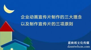 企业宣传片制作的三大理念以及制作宣传片的三项原则