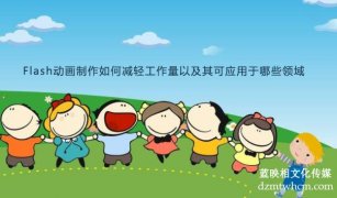 Flash宣传片制作如何减轻工作量以及其可应用于哪些领域